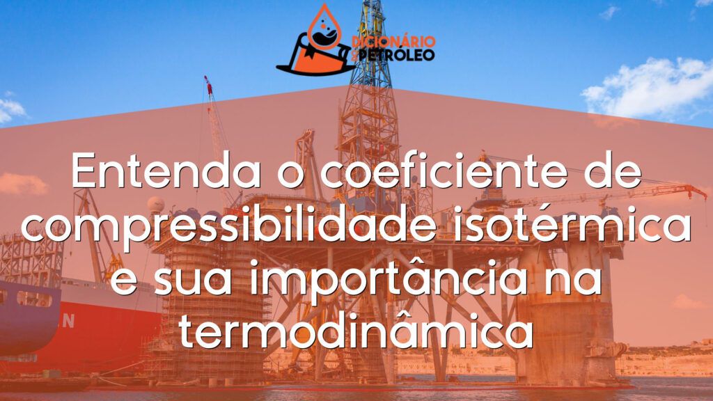 Entenda o coeficiente de compressibilidade isotérmica e sua importância na termodinâmica