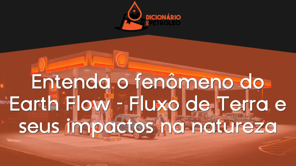 Entenda o fenômeno do Earth Flow – Fluxo de Terra e seus impactos na natureza
