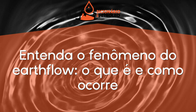 Entenda o fenômeno do earthflow: o que é e como ocorre