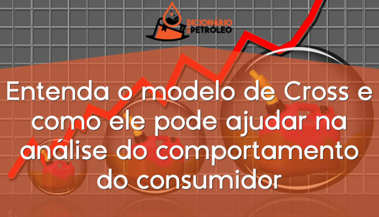 Entenda o modelo de Cross e como ele pode ajudar na análise do comportamento do consumidor