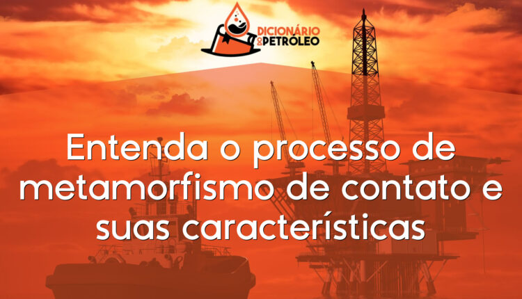 Entenda o processo de metamorfismo de contato e suas características
