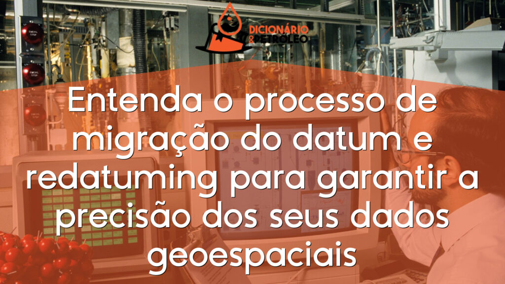 Entenda o processo de migração do datum e redatuming para garantir a precisão dos seus dados geoespaciais