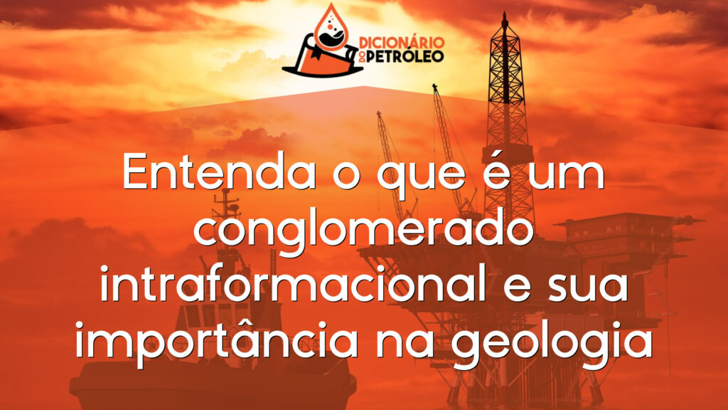Entenda o que é um conglomerado intraformacional e sua importância na ...