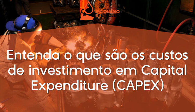 Entenda o que são os custos de investimento em Capital Expenditure (CAPEX)