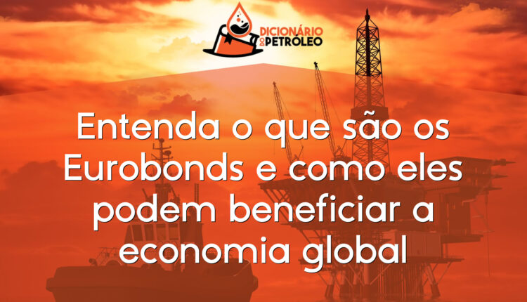 Entenda o que são os Eurobonds e como eles podem beneficiar a economia global