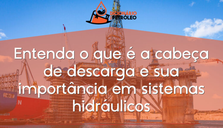 Entenda o que é a cabeça de descarga e sua importância em sistemas hidráulicos