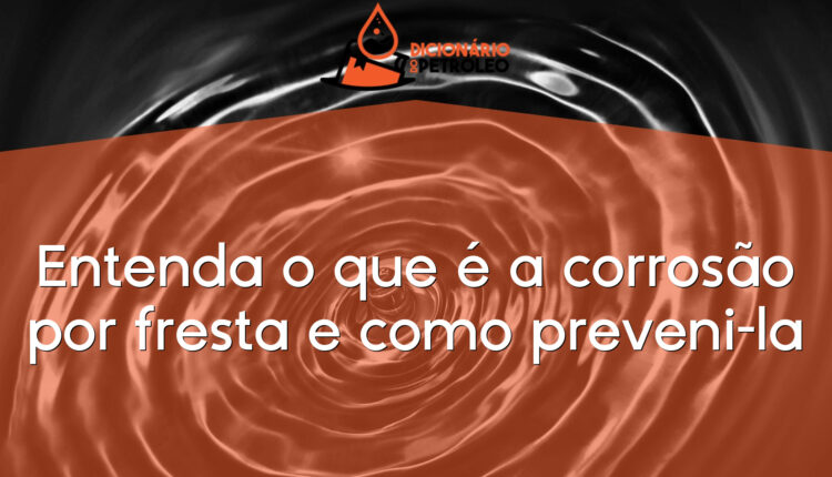 Entenda o que é a corrosão por fresta e como preveni-la