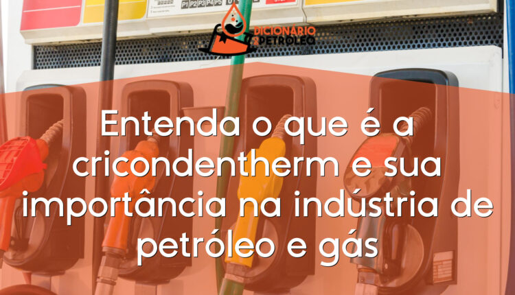 Entenda o que é a cricondentherm e sua importância na indústria de petróleo e gás
