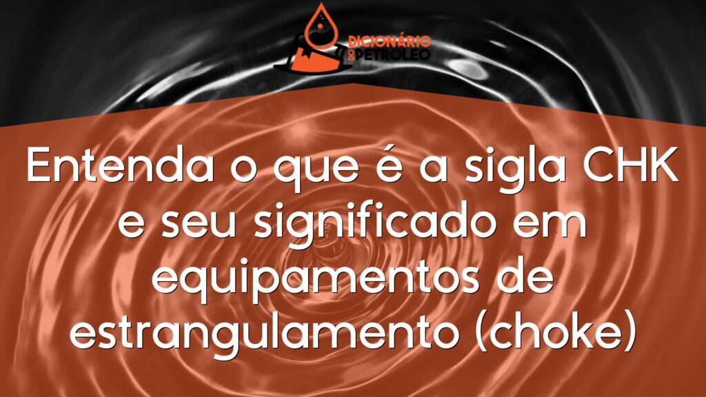 Entenda o que é a sigla CHK e seu significado em equipamentos de estrangulamento (choke)