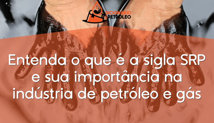 Entenda o que é a sigla SRP e sua importância na indústria de petróleo e gás
