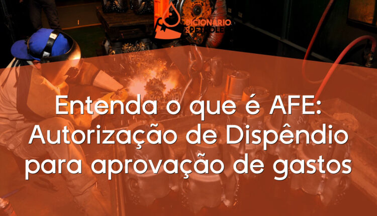Entenda o que é AFE: Autorização de Dispêndio para aprovação de gastos