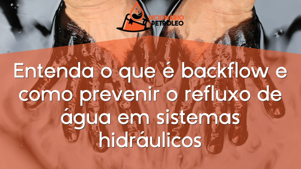 Entenda o que é backflow e como prevenir o refluxo de água em sistemas hidráulicos