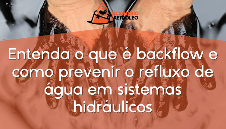 Entenda o que é backflow e como prevenir o refluxo de água em sistemas hidráulicos