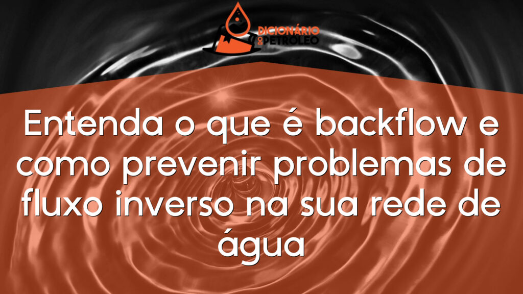 Entenda o que é backflow e como prevenir problemas de fluxo inverso na sua rede de água