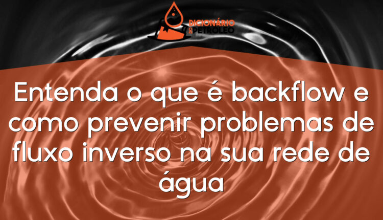Entenda o que é backflow e como prevenir problemas de fluxo inverso na sua rede de água