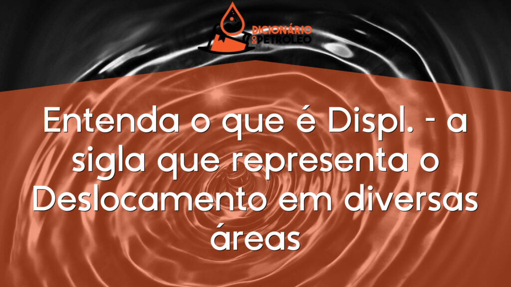 Entenda o que é Displ. – a sigla que representa o Deslocamento em diversas áreas