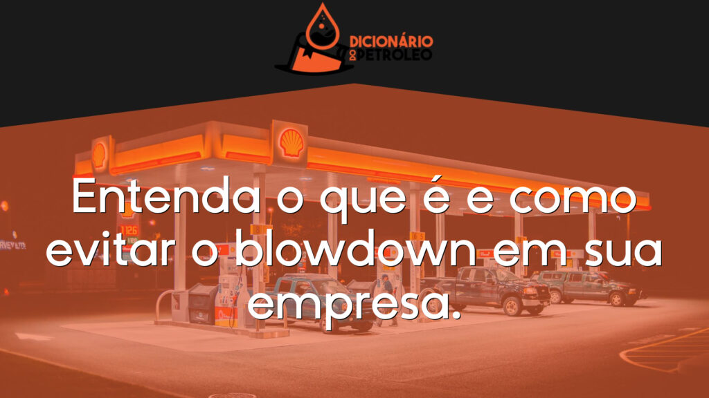 Entenda o que é e como evitar o blowdown em sua empresa.
