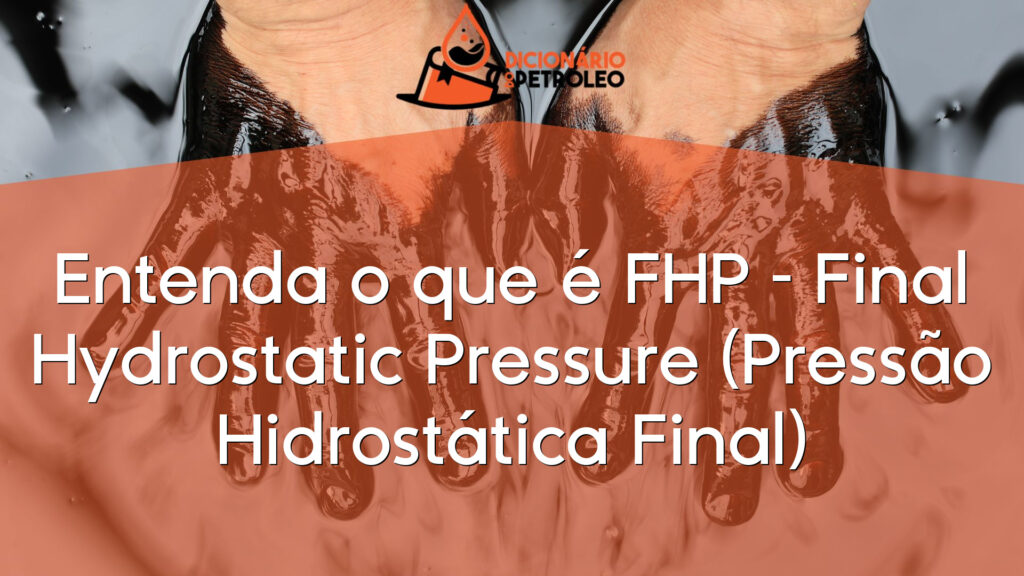 Entenda o que é FHP – Final Hydrostatic Pressure (Pressão Hidrostática Final)