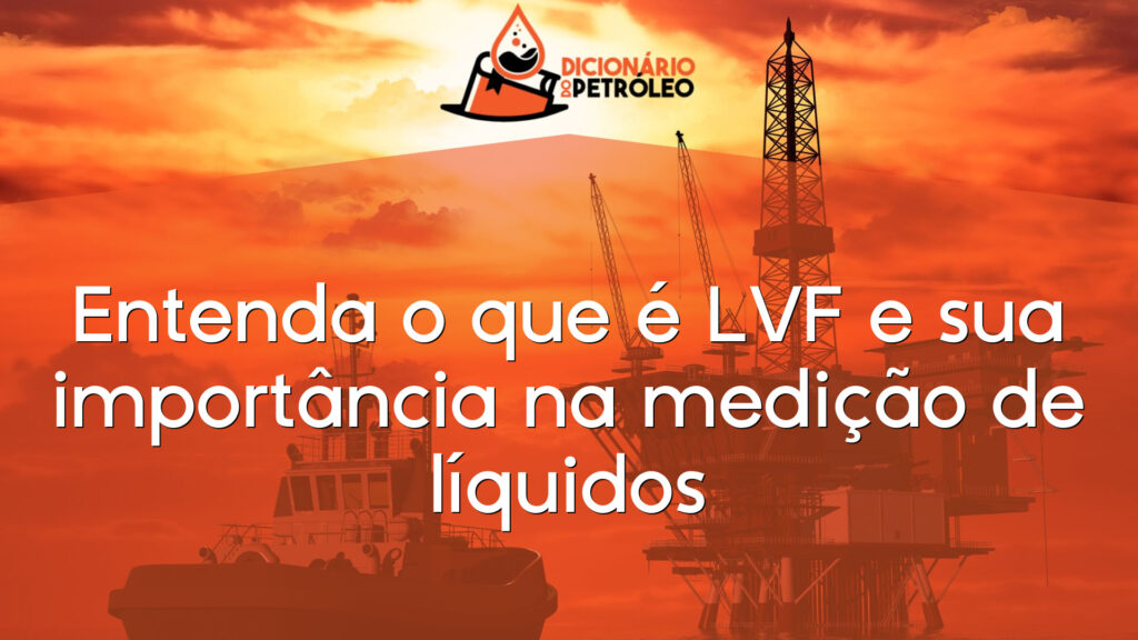 Entenda o que é LVF e sua importância na medição de líquidos