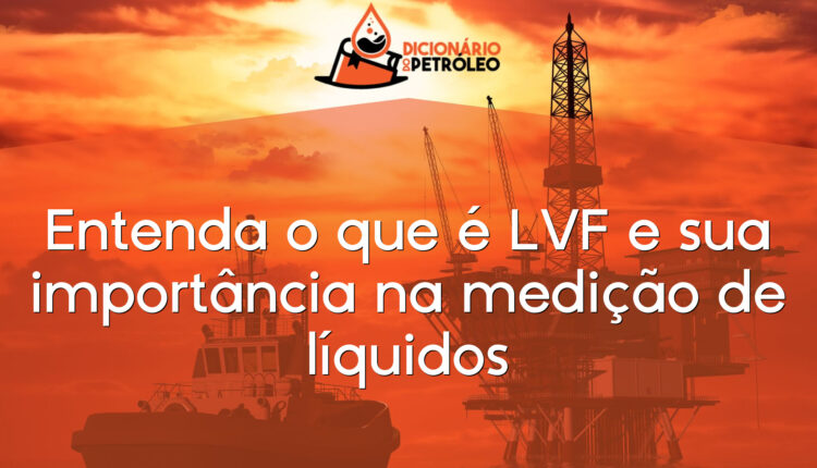 Entenda o que é LVF e sua importância na medição de líquidos