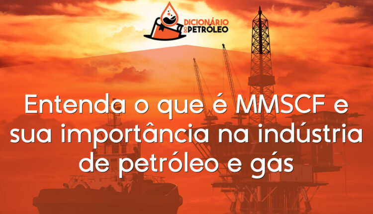 Entenda o que é MMSCF e sua importância na indústria de petróleo e gás