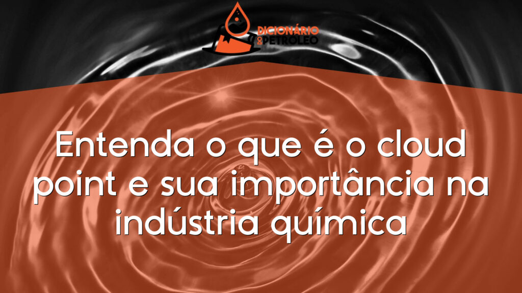 Entenda o que é o cloud point e sua importância na indústria química