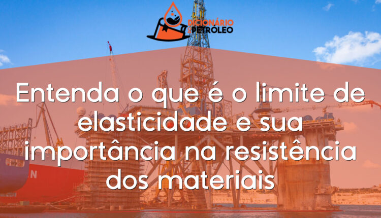 Entenda o que é o limite de elasticidade e sua importância na resistência dos materiais
