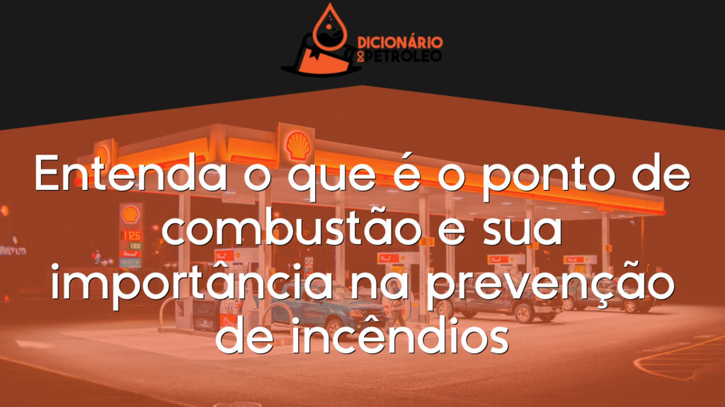 Entenda o que é o ponto de combustão e sua importância na prevenção de incêndios