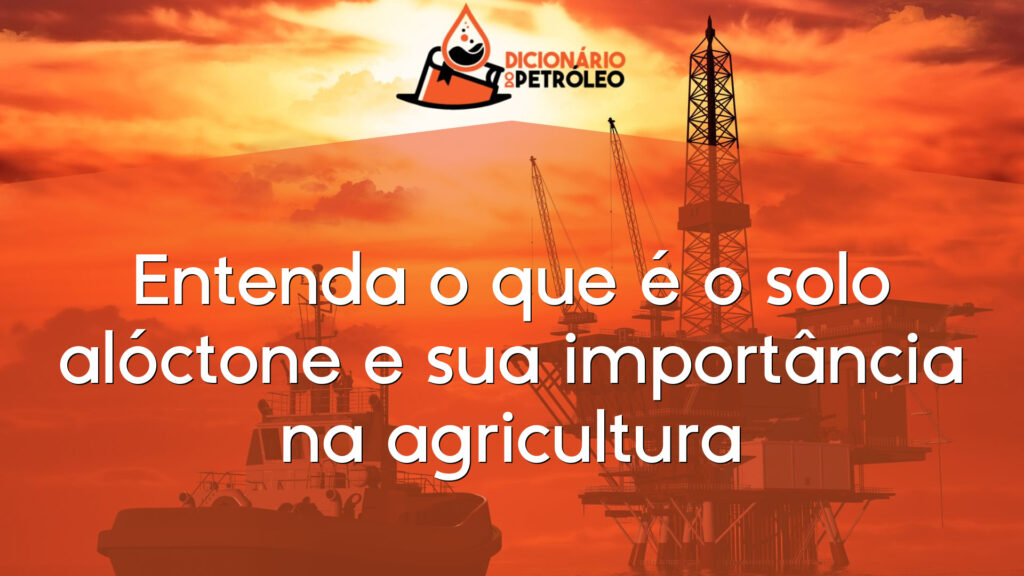 Entenda o que é o solo alóctone e sua importância na agricultura