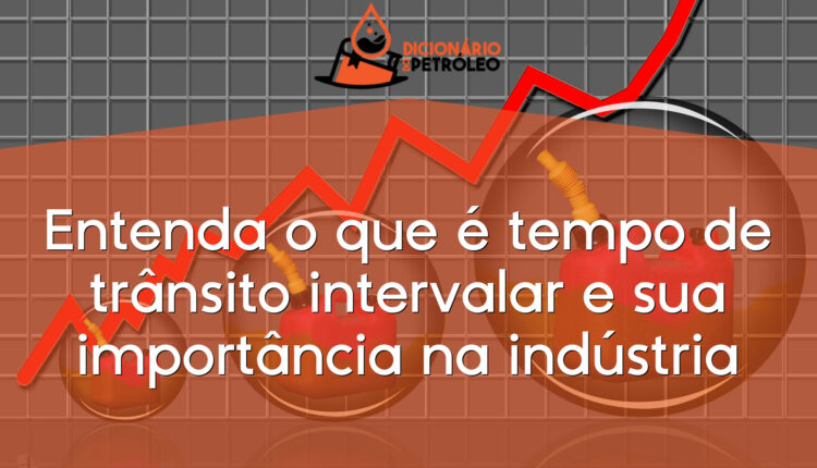 Entenda o que é tempo de trânsito intervalar e sua importância na indústria