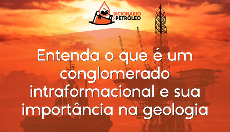 Entenda o que é um conglomerado intraformacional e sua importância na geologia