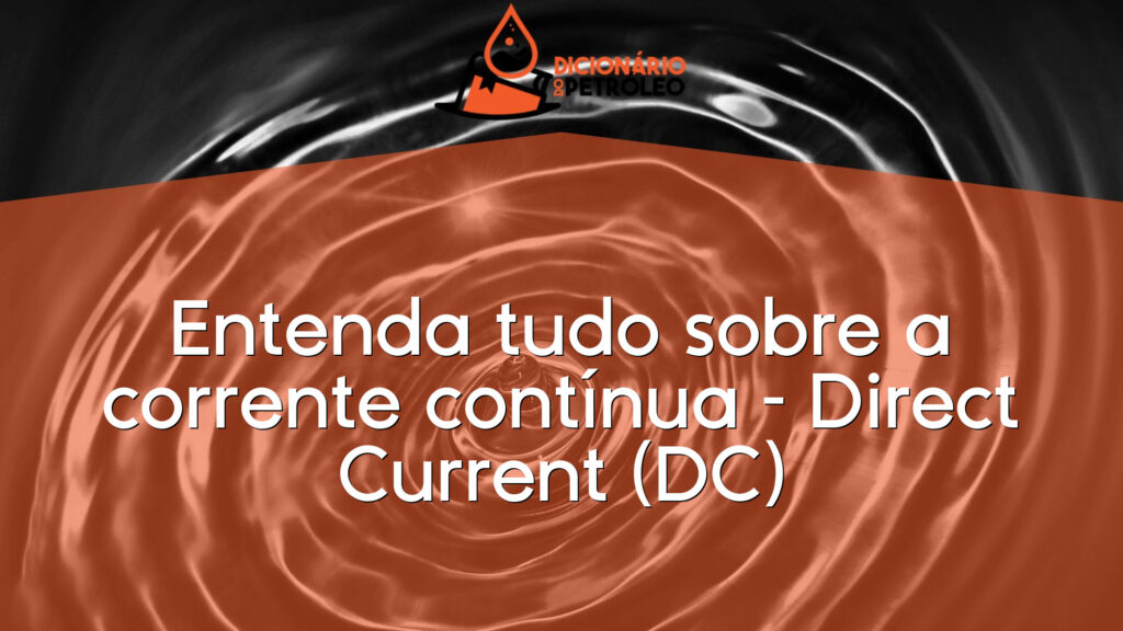 Entenda tudo sobre a corrente contínua – Direct Current (DC)
