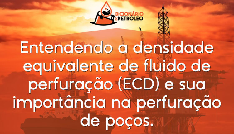 Entendendo a densidade equivalente de fluido de perfuração (ECD) e sua importância na perfuração de poços.