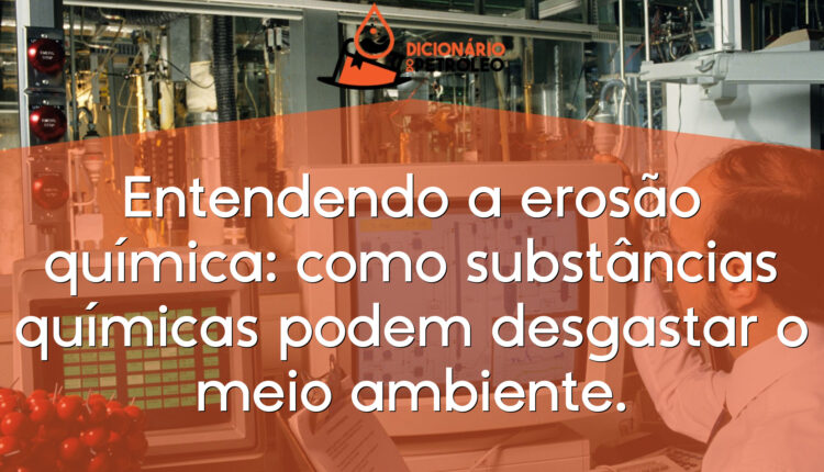 Entendendo a erosão química: como substâncias químicas podem desgastar o meio ambiente.