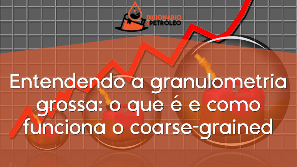 Entendendo a granulometria grossa: o que é e como funciona o coarse-grained