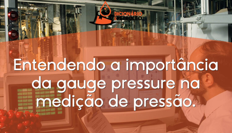 Entendendo a importância da gauge pressure na medição de pressão.