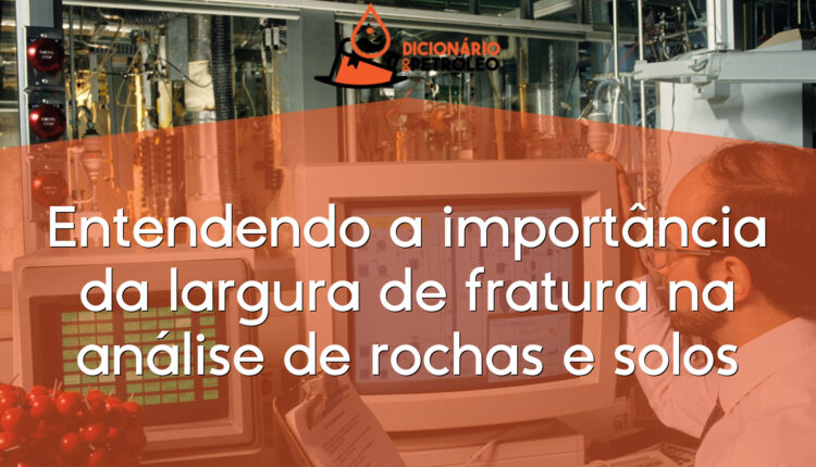 Entendendo a importância da largura de fratura na análise de rochas e solos