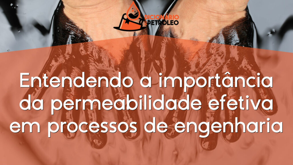 Entendendo a importância da permeabilidade efetiva em processos de engenharia