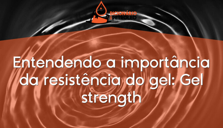 Entendendo a importância da resistência do gel: Gel strength