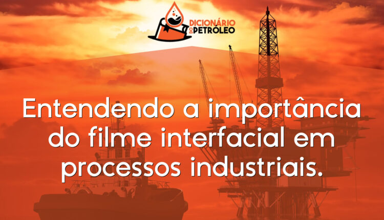Entendendo a importância do filme interfacial em processos industriais.