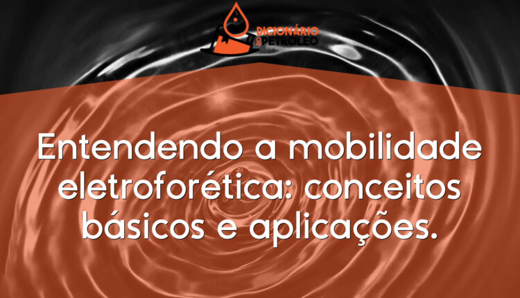 Entendendo a mobilidade eletroforética: conceitos básicos e aplicações.