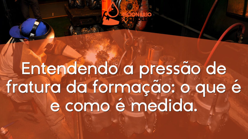 Entendendo a pressão de fratura da formação: o que é e como é medida.