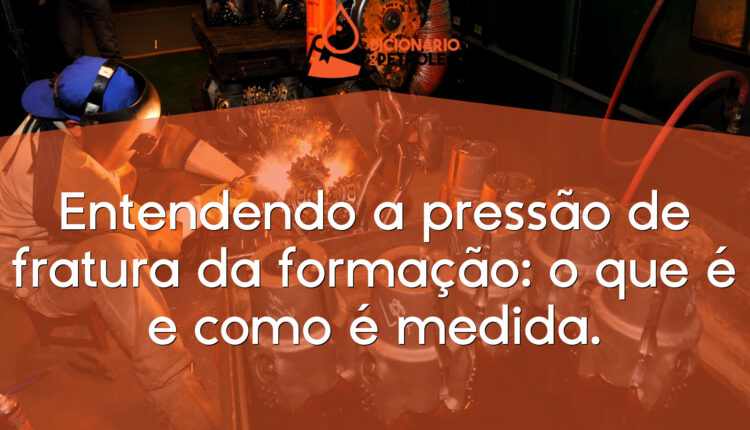 Entendendo a pressão de fratura da formação: o que é e como é medida.