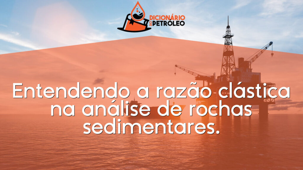 Entendendo a razão clástica na análise de rochas sedimentares.