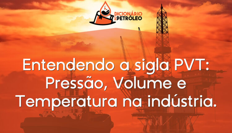 Entendendo a sigla PVT: Pressão, Volume e Temperatura na indústria.
