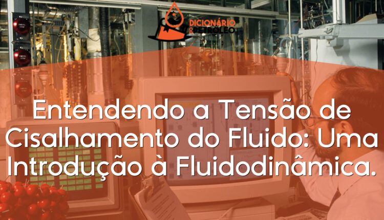Entendendo a Tensão de Cisalhamento do Fluido: Uma Introdução à Fluidodinâmica.