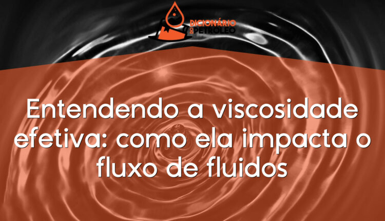 Entendendo a viscosidade efetiva: como ela impacta o fluxo de fluidos