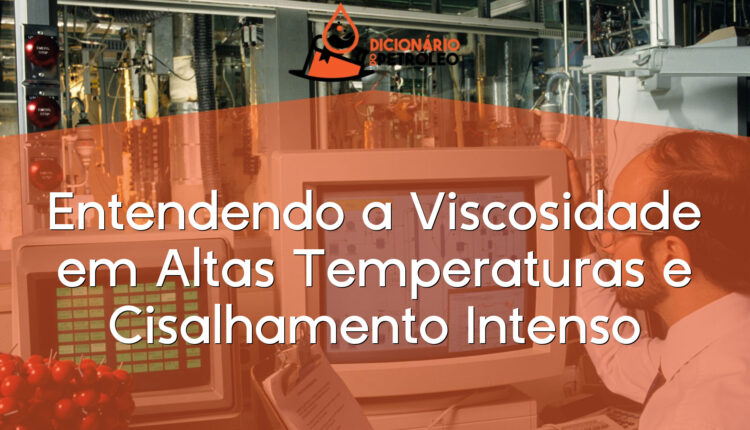 Entendendo a Viscosidade em Altas Temperaturas e Cisalhamento Intenso