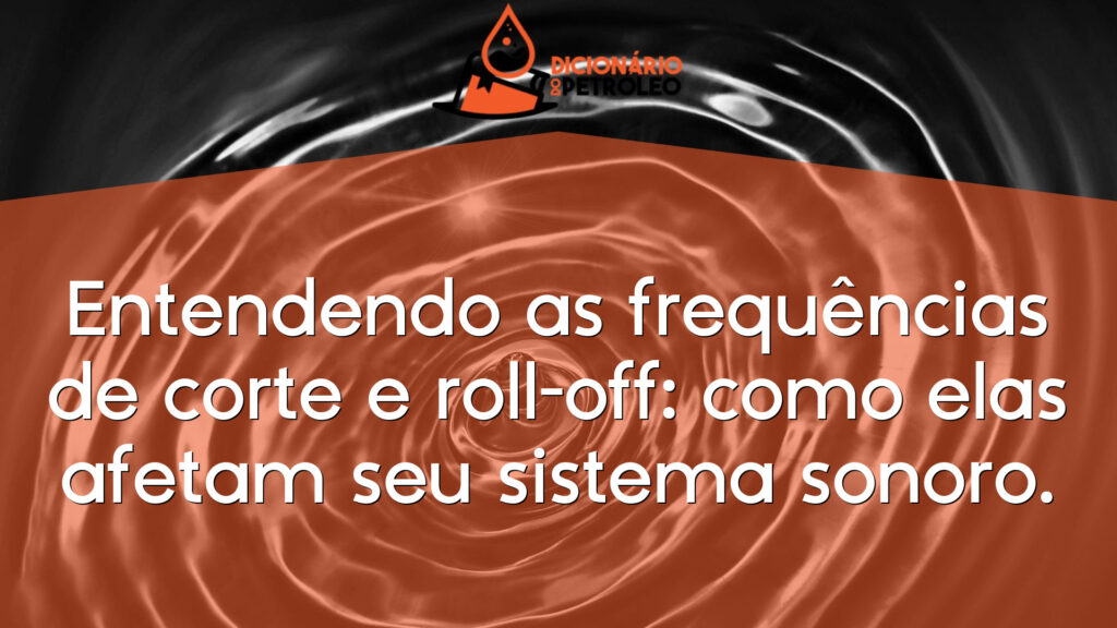 Entendendo as frequências de corte e roll-off: como elas afetam seu sistema sonoro.
