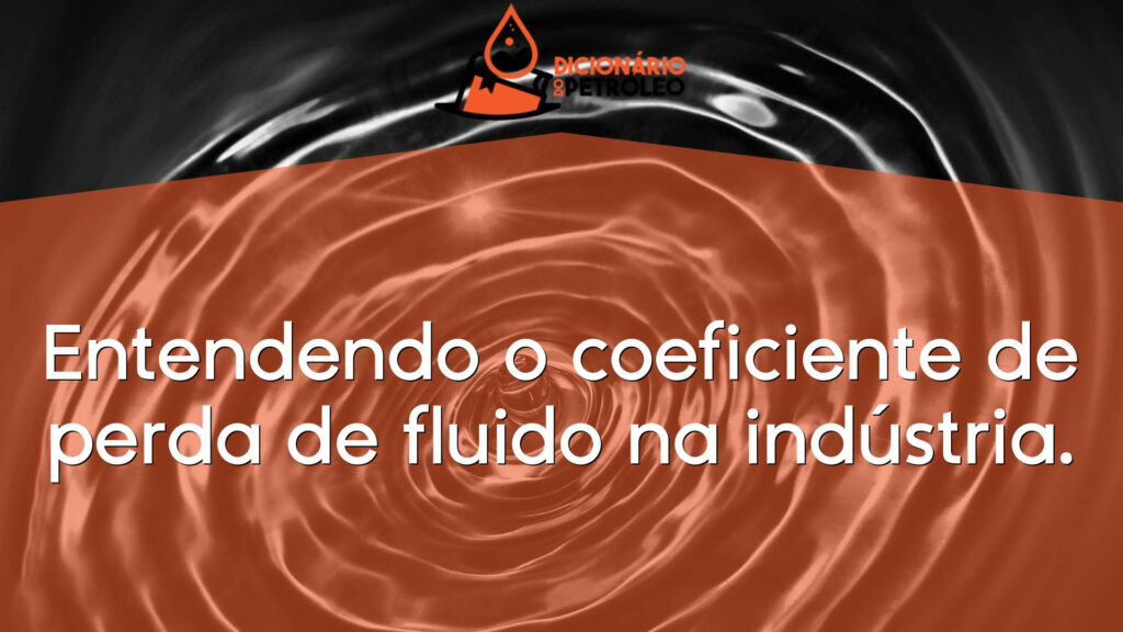 Entendendo o coeficiente de perda de fluido na indústria.